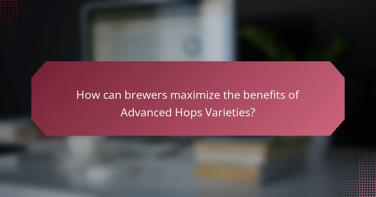 How can brewers maximize the benefits of Advanced Hops Varieties?