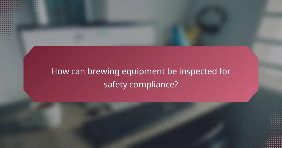 How can brewing equipment be inspected for safety compliance?