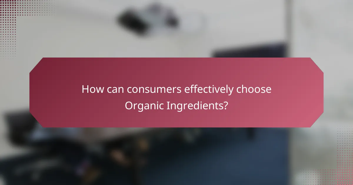 How can consumers effectively choose Organic Ingredients?