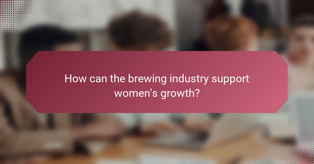 How can the brewing industry support women's growth?