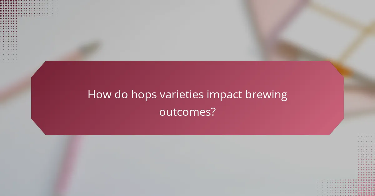 How do hops varieties impact brewing outcomes?