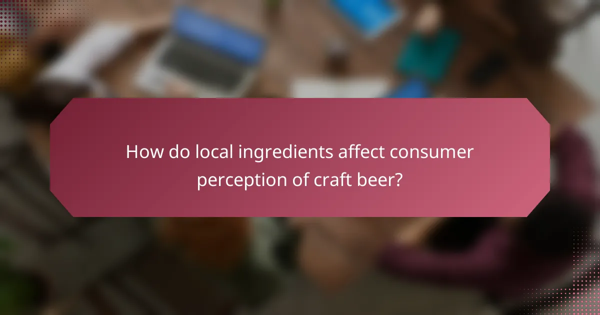 How do local ingredients affect consumer perception of craft beer?