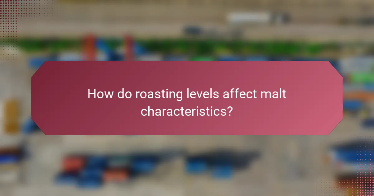 How do roasting levels affect malt characteristics?