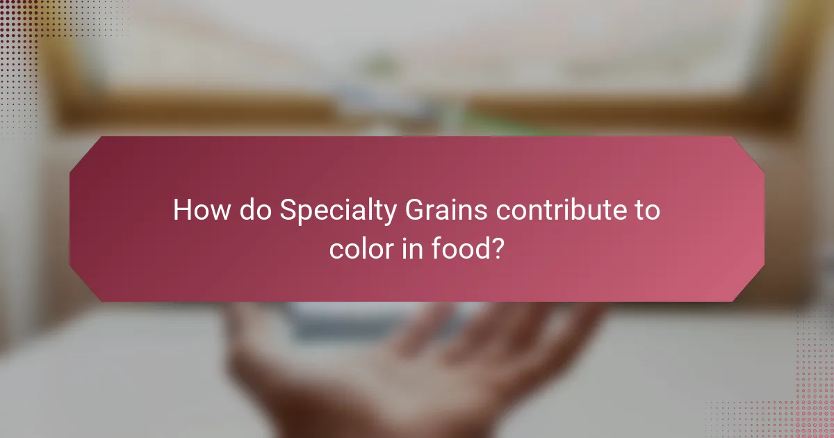 How do Specialty Grains contribute to color in food?