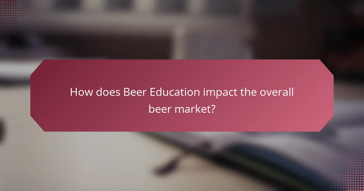 How does Beer Education impact the overall beer market?