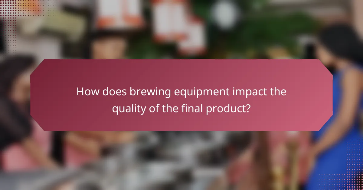 How does brewing equipment impact the quality of the final product?