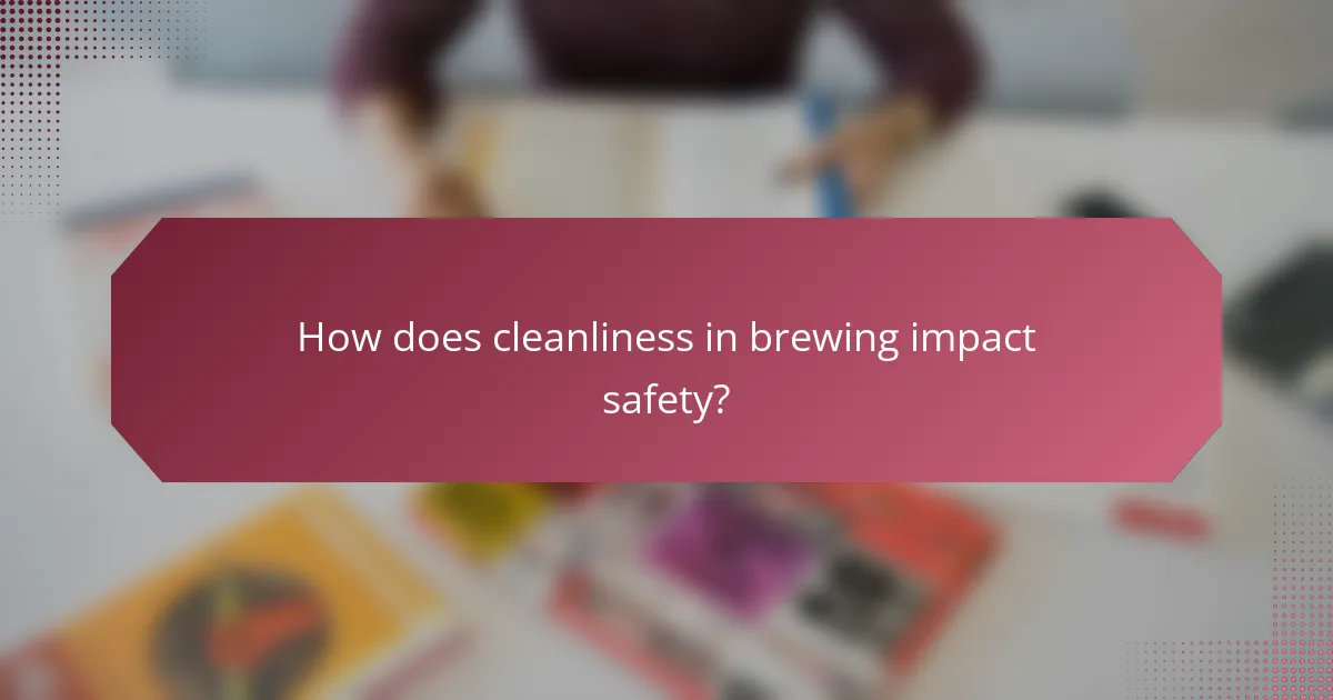 How does cleanliness in brewing impact safety?