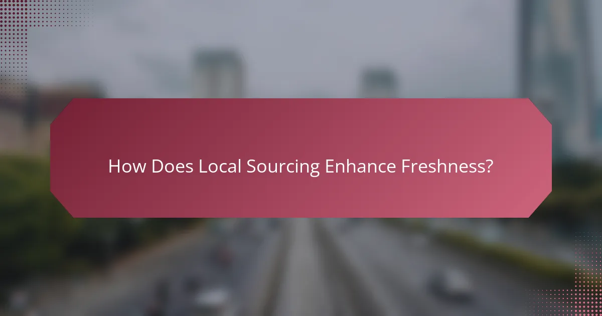 How Does Local Sourcing Enhance Freshness?