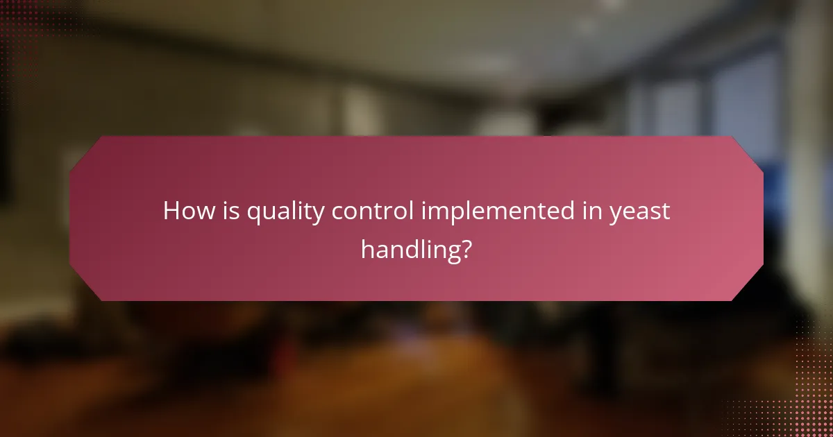How is quality control implemented in yeast handling?