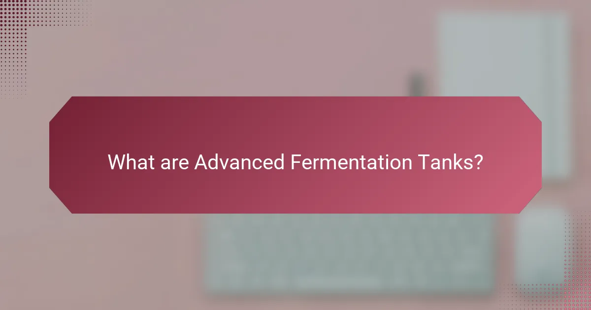 What are Advanced Fermentation Tanks?
