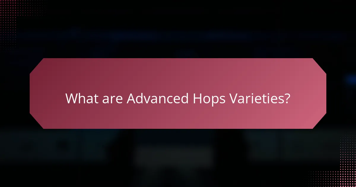 What are Advanced Hops Varieties?