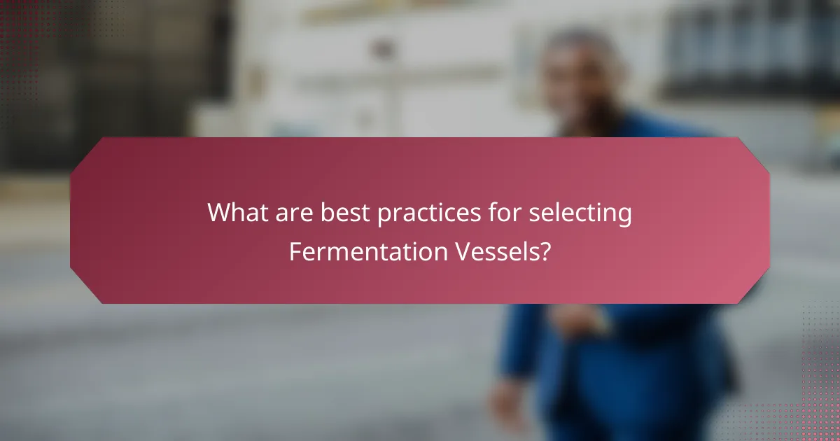 What are best practices for selecting Fermentation Vessels?