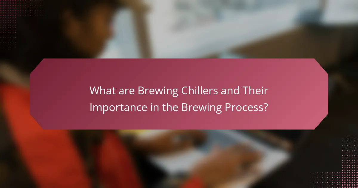 What are Brewing Chillers and Their Importance in the Brewing Process?