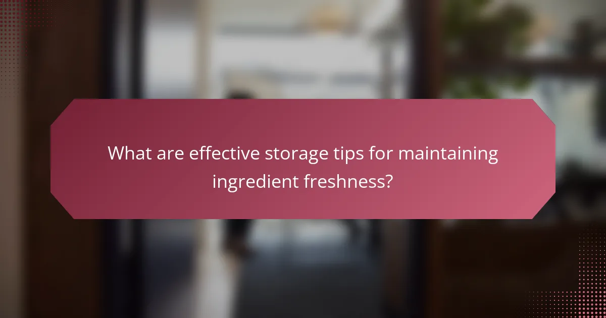 What are effective storage tips for maintaining ingredient freshness?