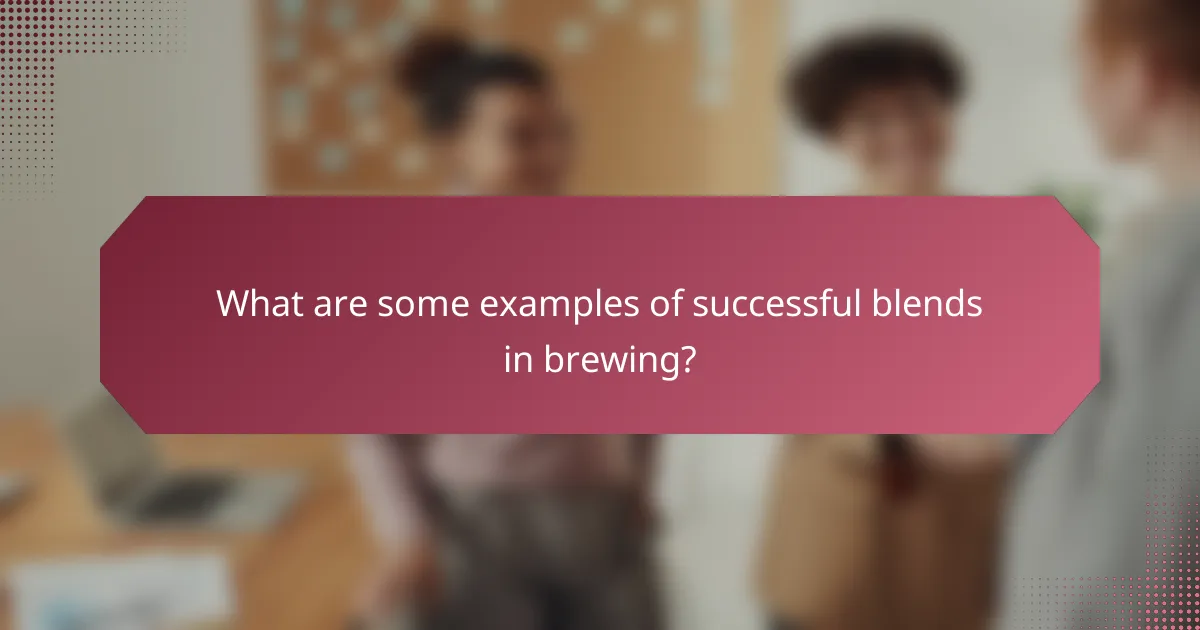 What are some examples of successful blends in brewing?