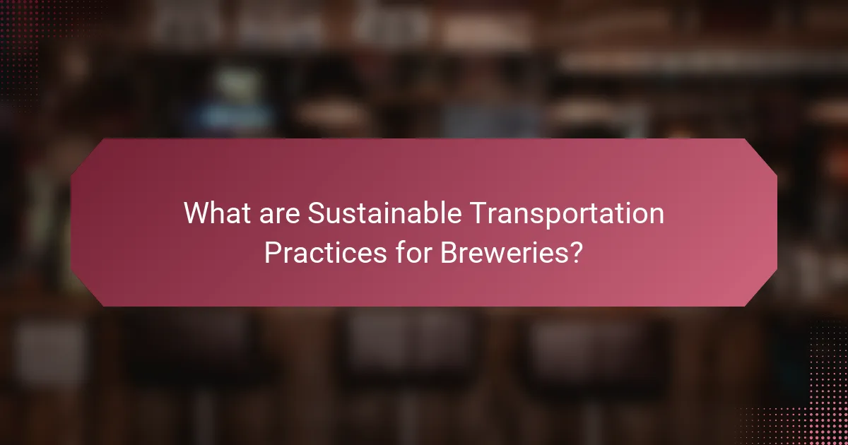 What are Sustainable Transportation Practices for Breweries?