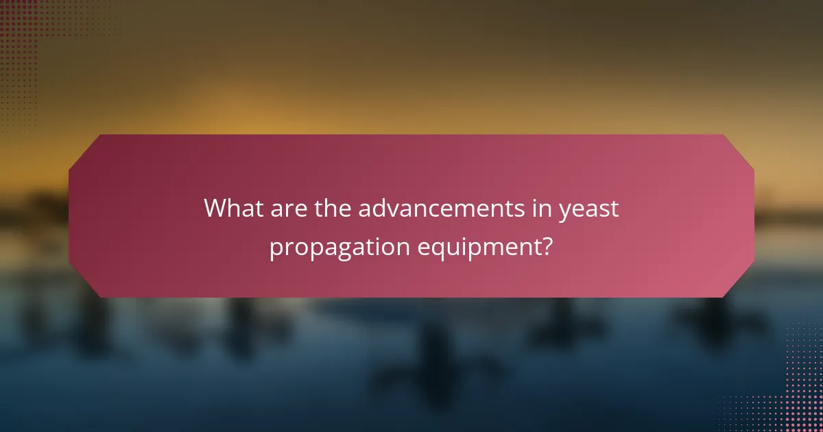 What are the advancements in yeast propagation equipment?