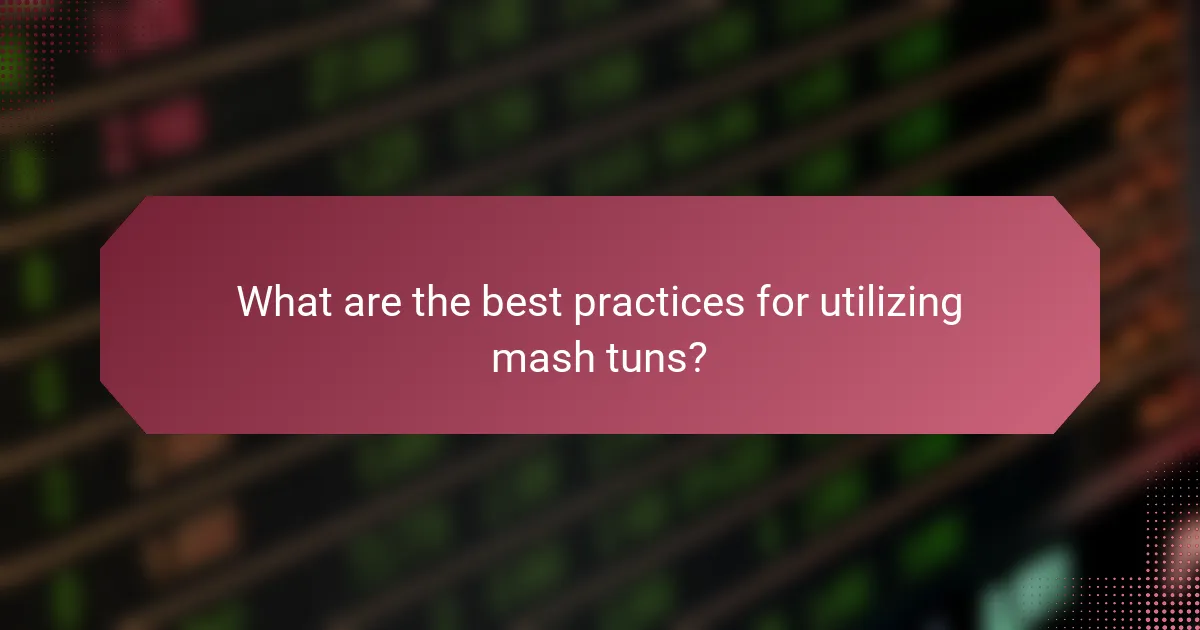 What are the best practices for utilizing mash tuns?