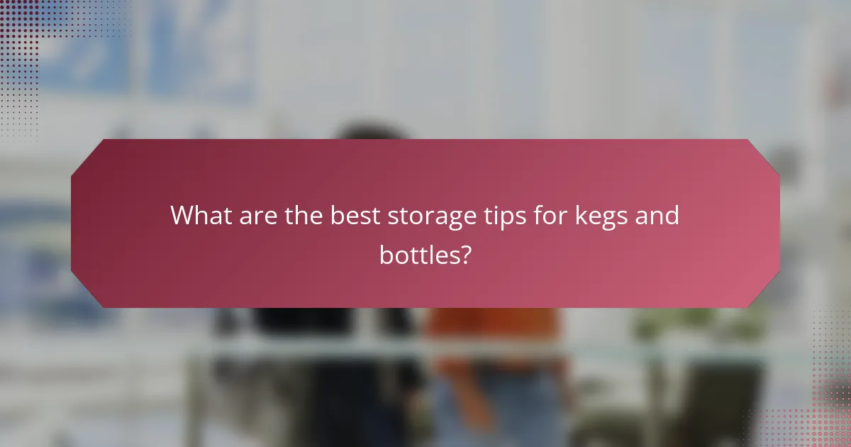 What are the best storage tips for kegs and bottles?