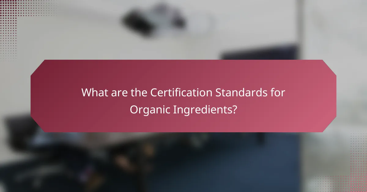 What are the Certification Standards for Organic Ingredients?