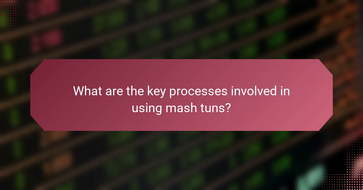 What are the key processes involved in using mash tuns?