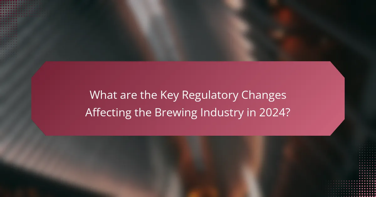 What are the Key Regulatory Changes Affecting the Brewing Industry in 2024?