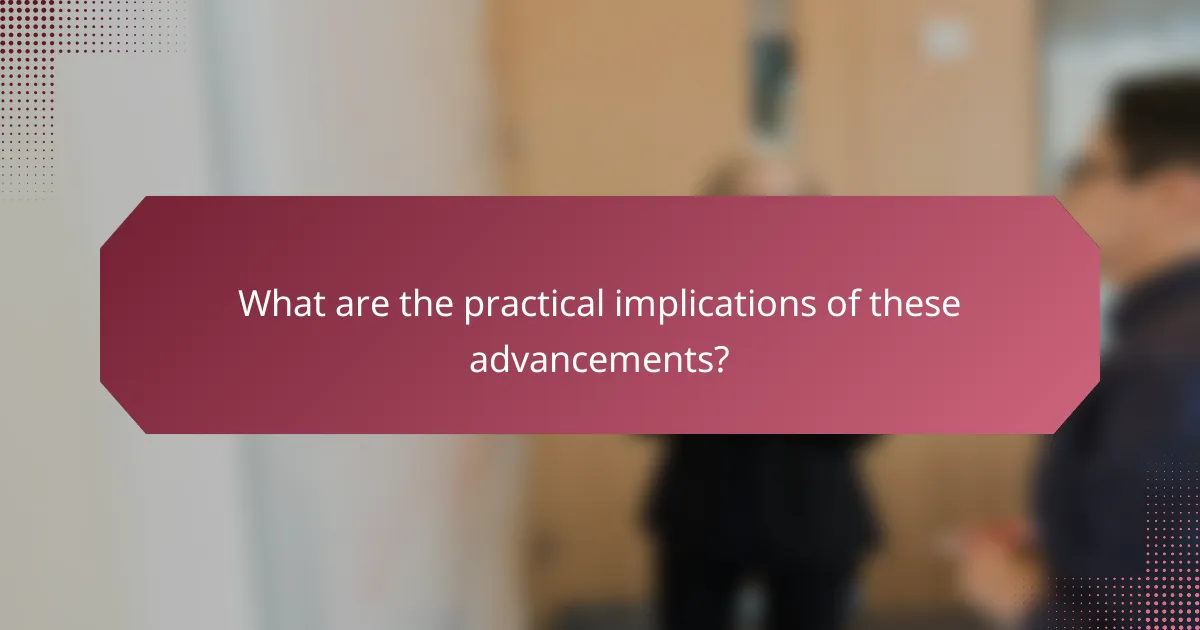 What are the practical implications of these advancements?