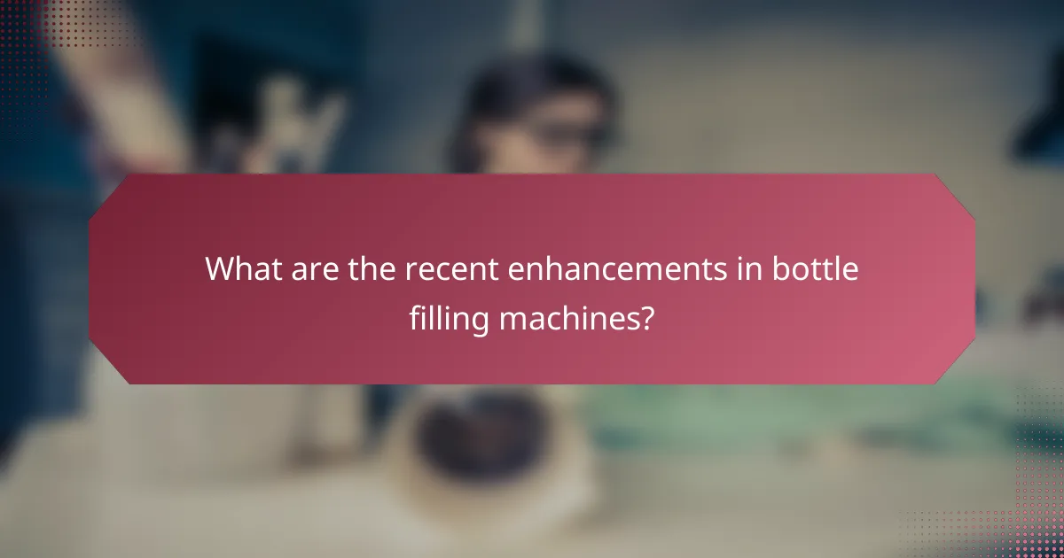 What are the recent enhancements in bottle filling machines?