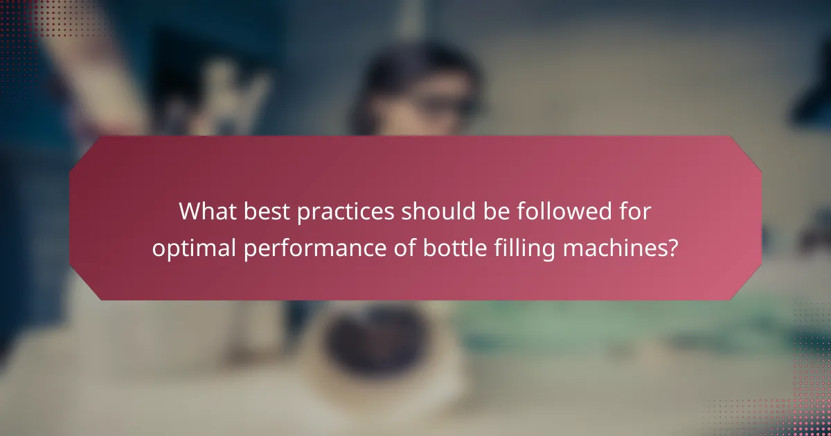 What best practices should be followed for optimal performance of bottle filling machines?