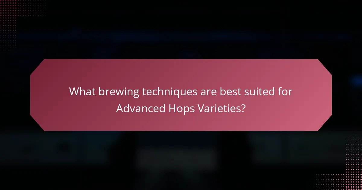 What brewing techniques are best suited for Advanced Hops Varieties?