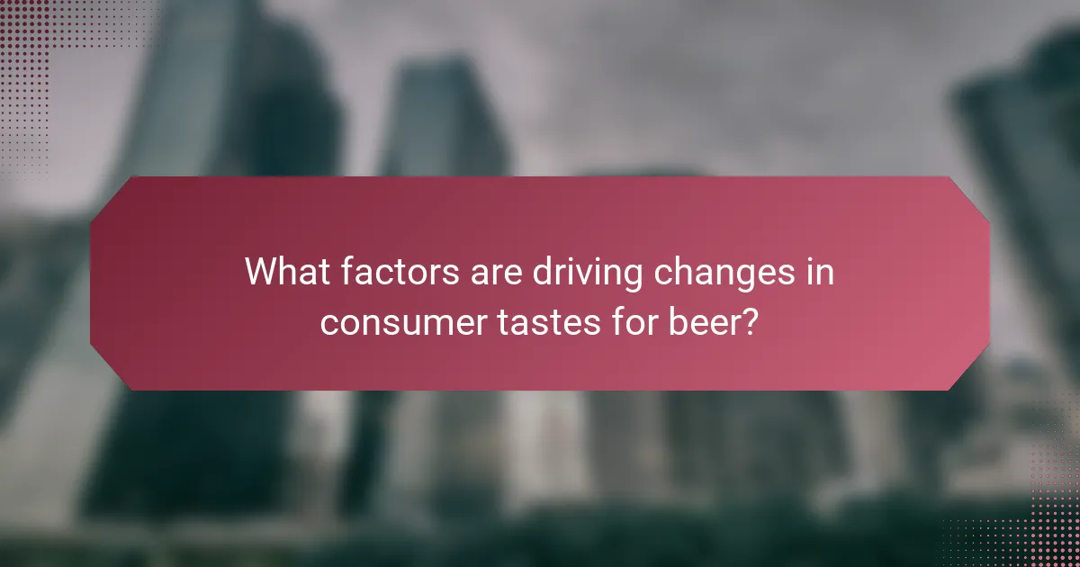 What factors are driving changes in consumer tastes for beer?