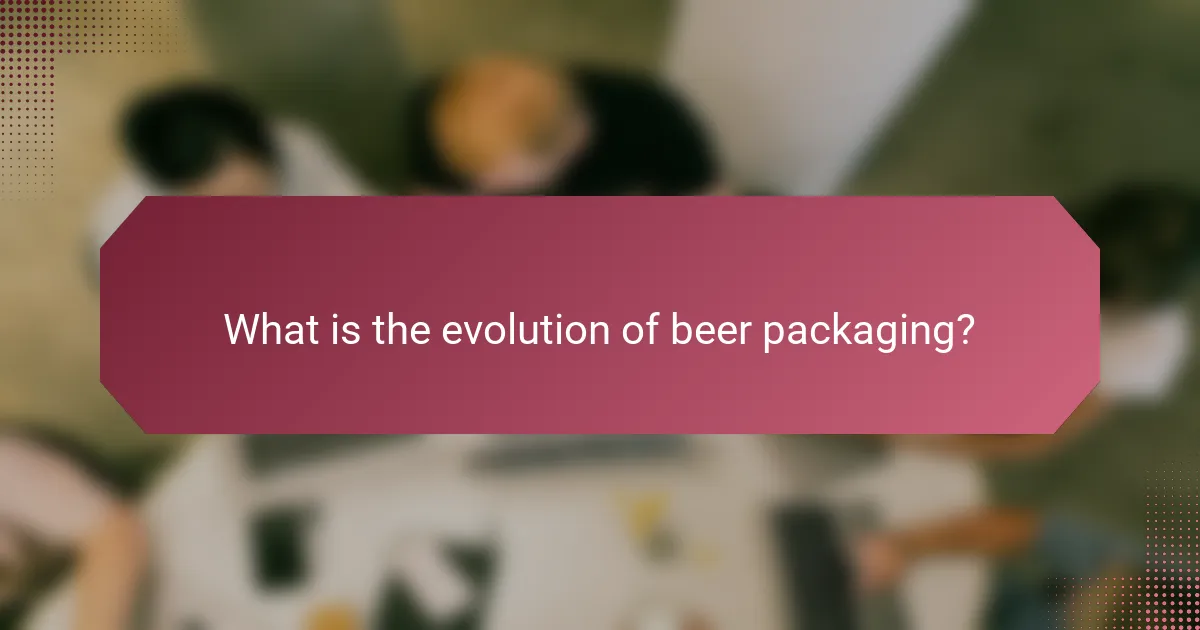 What is the evolution of beer packaging?