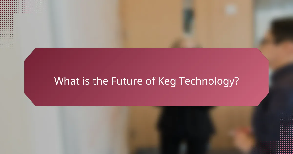 What is the Future of Keg Technology?