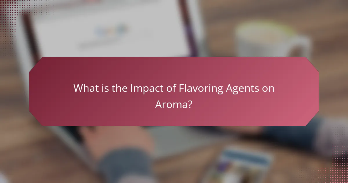 What is the Impact of Flavoring Agents on Aroma?