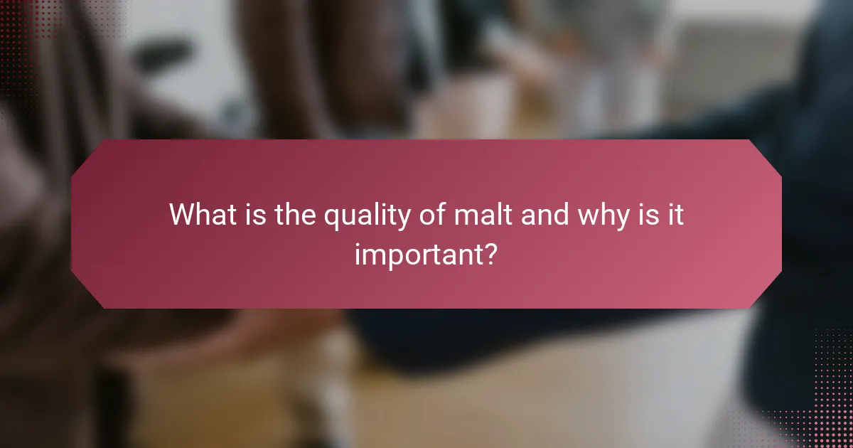 What is the quality of malt and why is it important?