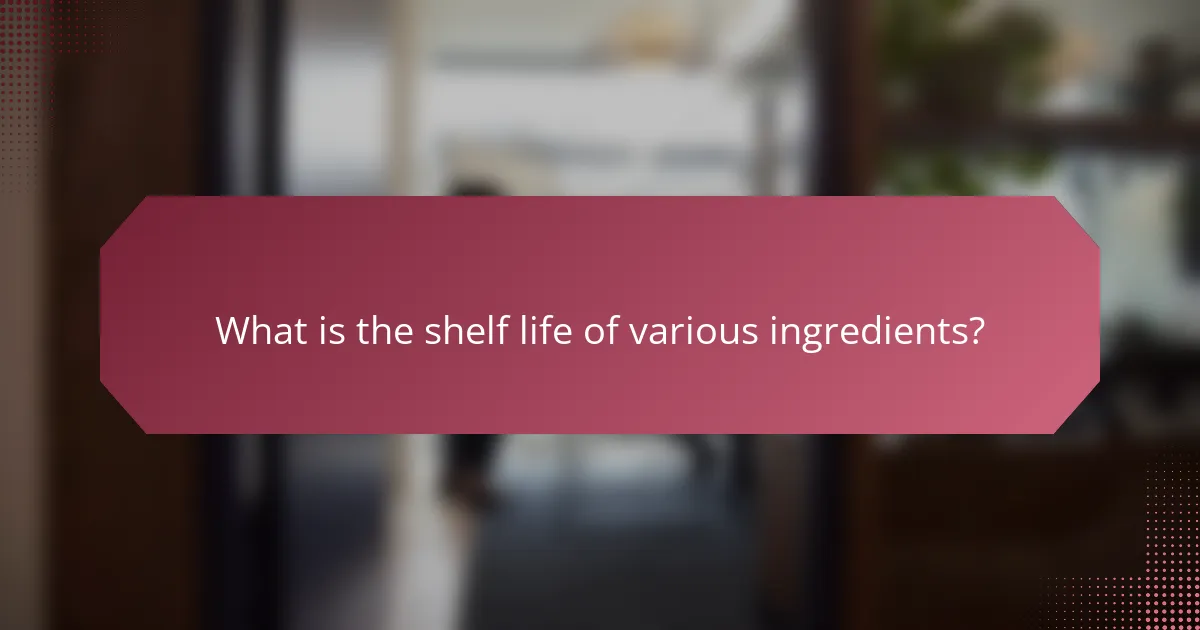 What is the shelf life of various ingredients?