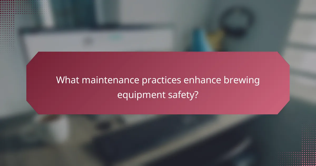 What maintenance practices enhance brewing equipment safety?