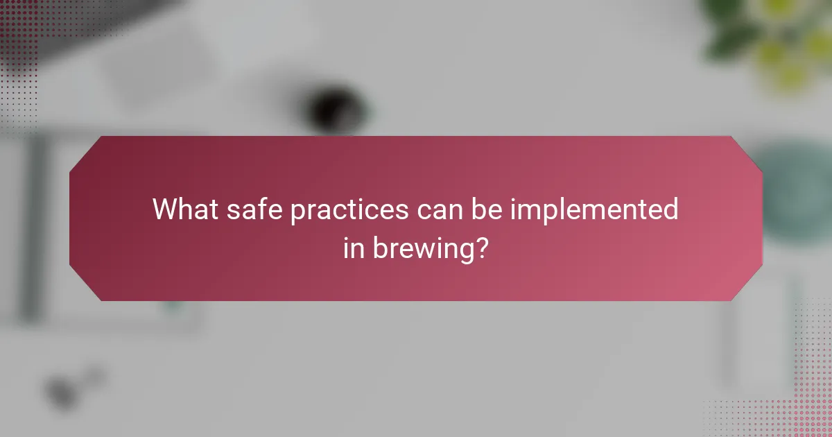 What safe practices can be implemented in brewing?