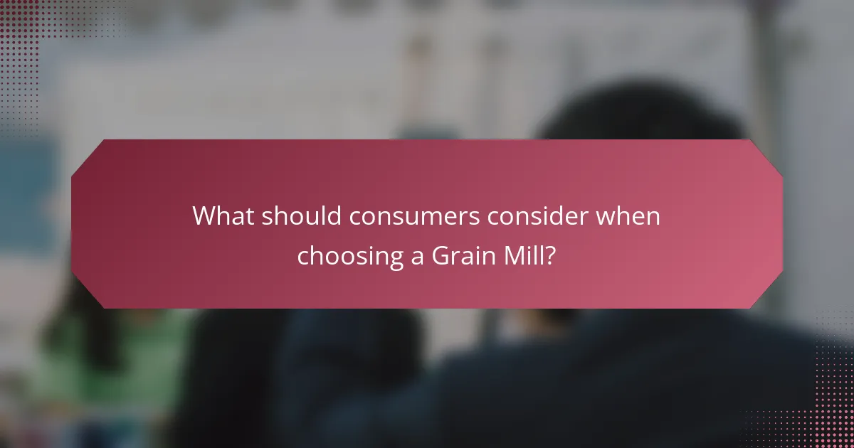What should consumers consider when choosing a Grain Mill?