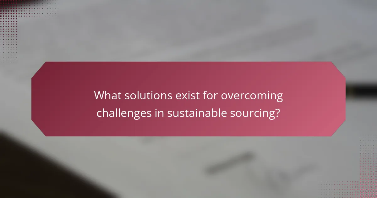 What solutions exist for overcoming challenges in sustainable sourcing?